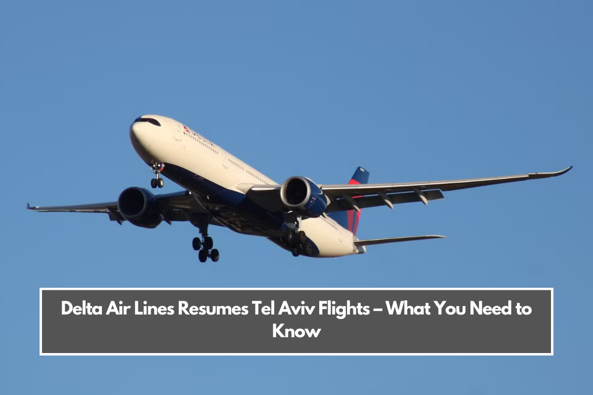 Delta Air Lines Resumes Tel Aviv Flights – What You Need to Know