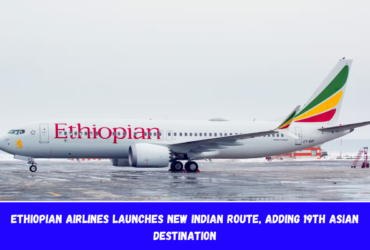 Ethiopian Airlines Launches New Indian Route, Adding 19th Asian Destination