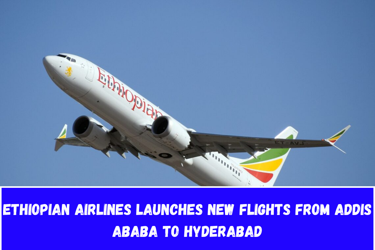 Ethiopian Airlines launches new flights from Addis Ababa to Hyderabad