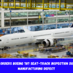 FAA Orders Boeing 787 Seat-Track Inspection Due To Manufacturing Defect