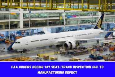 FAA Orders Boeing 787 Seat-Track Inspection Due To Manufacturing Defect