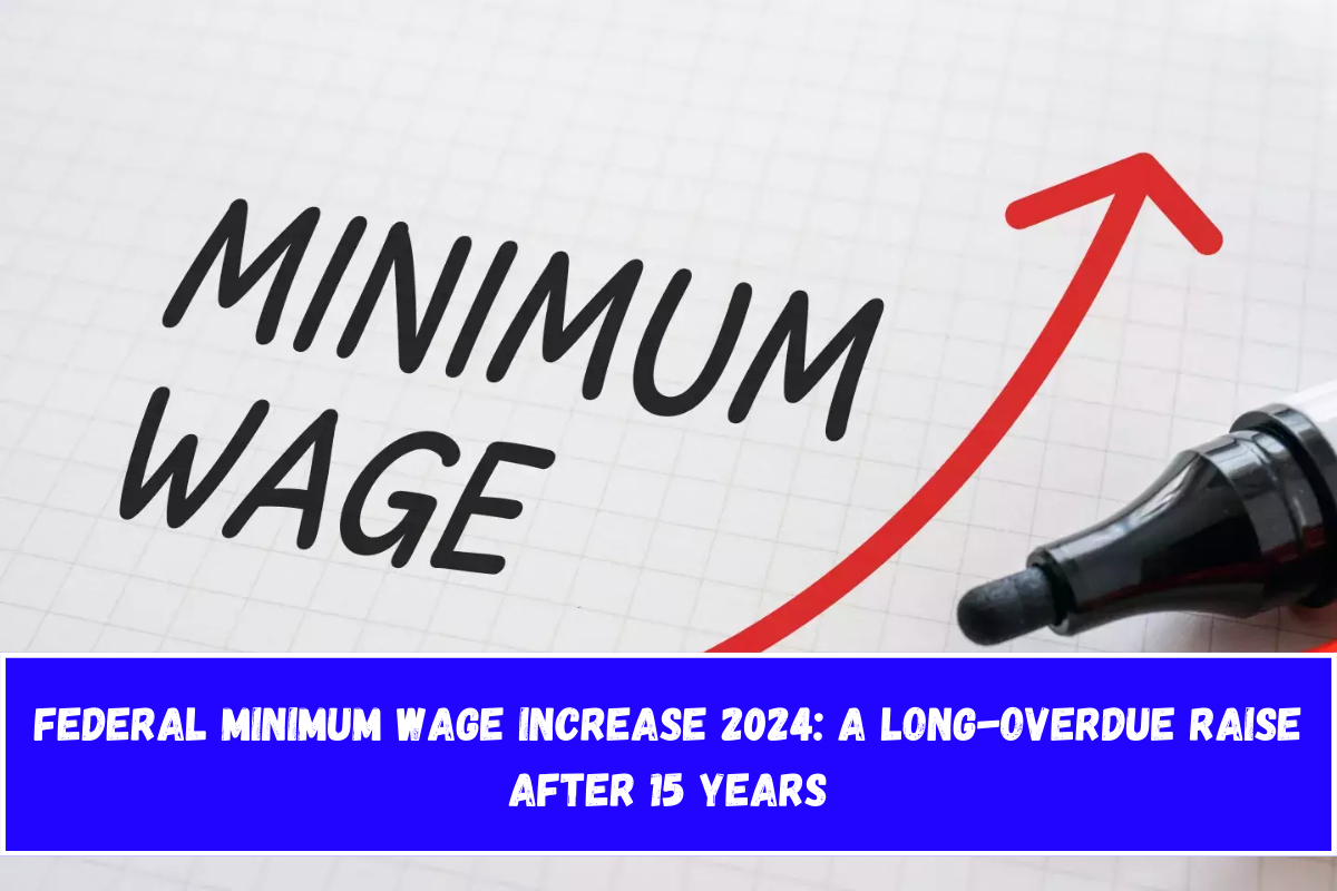 Federal Minimum Wage Increase 2024 A Long-Overdue Raise After 15 Years