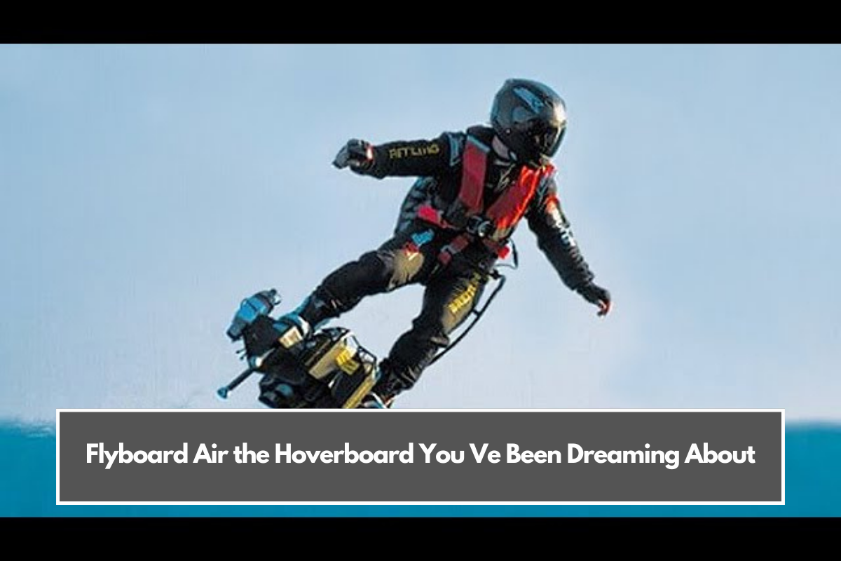 Flyboard Air the Hoverboard You Ve Been Dreaming About