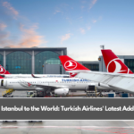 From Istanbul to the World: Turkish Airlines' Latest Additions