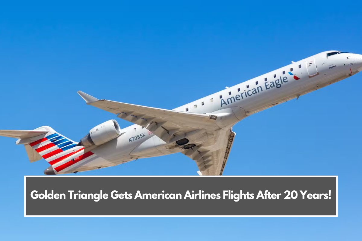 Golden Triangle Gets American Airlines Flights After 20 Years!