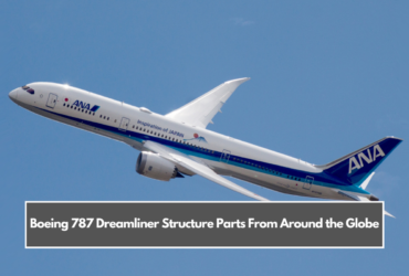 Boeing 787 Dreamliner Structure Parts From Around the Globe