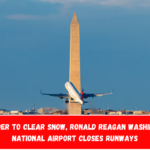 In order to clear snow, Ronald Reagan Washington National Airport closes runways