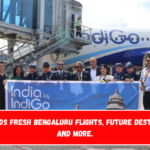 IndiGo adds fresh Bengaluru flights, future destinations, and more.