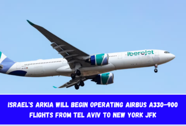 Israel's Arkia will begin operating Airbus A330-900 flights from Tel Aviv to New York JFK