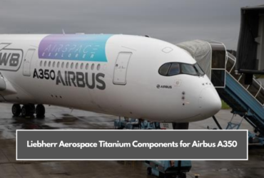 Liebherr Aerospace Titanium Components for Airbus A350