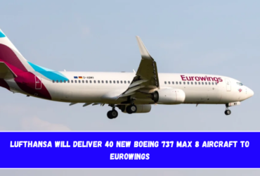 Lufthansa will deliver 40 new Boeing 737 MAX 8 aircraft to Eurowings