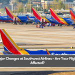 Major Changes at Southwest Airlines – Are Your Flights Affected?