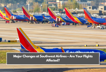 Major Changes at Southwest Airlines – Are Your Flights Affected?