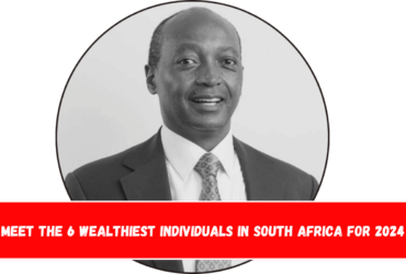 Meet the 6 Wealthiest Individuals in South Africa for 2024