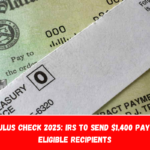 New Stimulus Check 2025 IRS to Send $1,400 Payments to Eligible Recipients