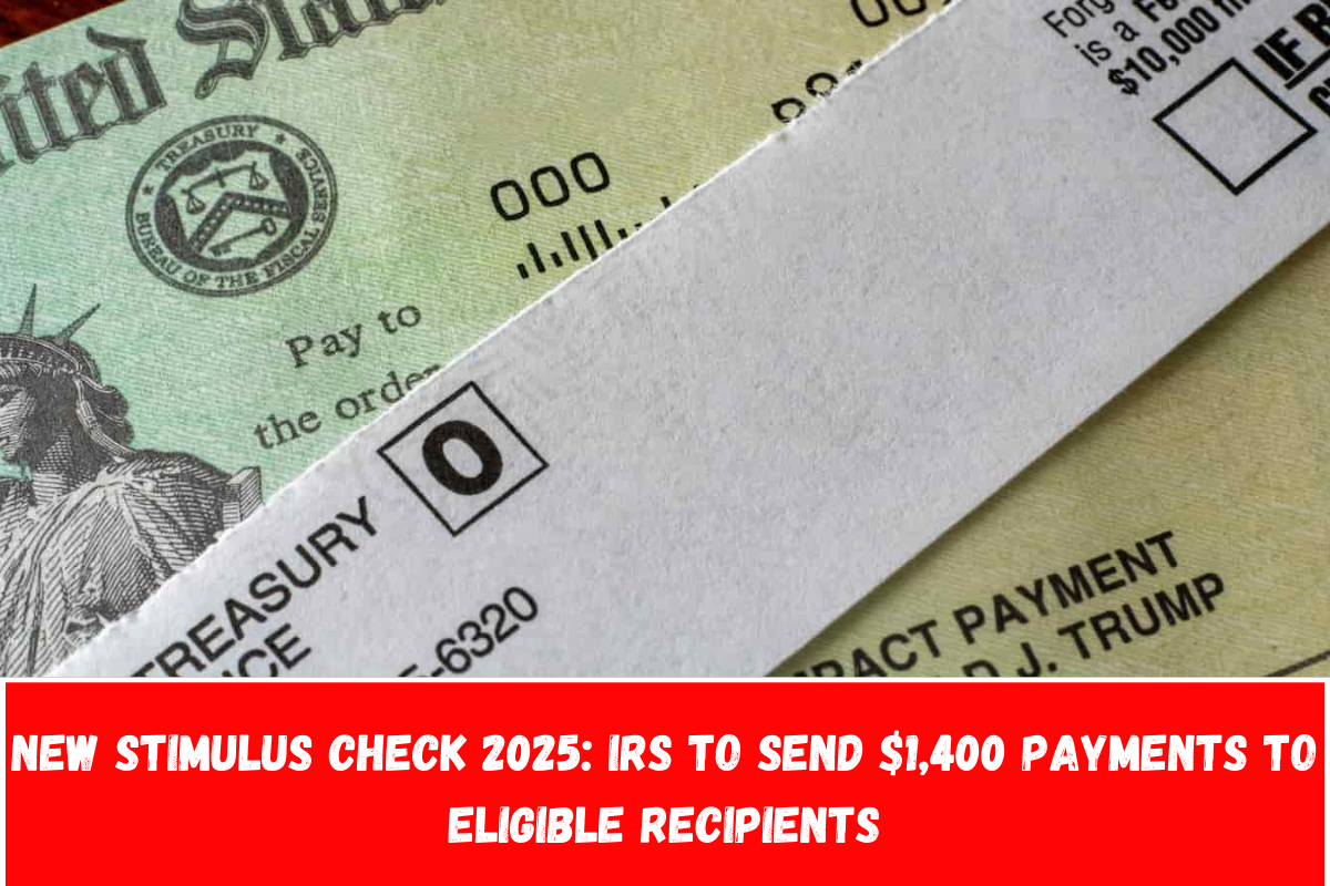 New Stimulus Check 2025 IRS to Send 1,400 Payments to Eligible