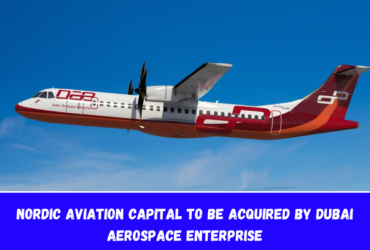 Nordic Aviation Capital to Be Acquired by Dubai Aerospace Enterprise