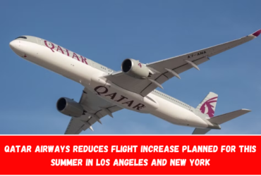 Qatar Airways Reduces Flight Increase Planned For This Summer In Los Angeles and New York