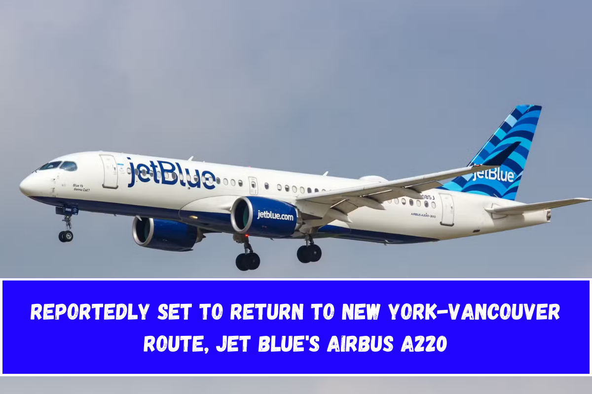 Reportedly set to return to New York-Vancouver route, jet blue's Airbus A220