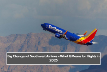 Big Changes at Southwest Airlines – What It Means for Flights in 2025