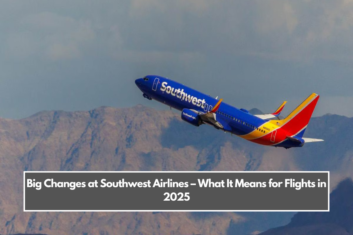 Big Changes at Southwest Airlines – What It Means for Flights in 2025