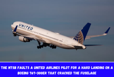 The NTSB faults a United Airlines pilot for a hard landing on a Boeing 767-300ER that cracked the fuselage