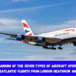 The Ranking of the Seven Types of Aircraft Operating Transatlantic Flights From London Heathrow Airport