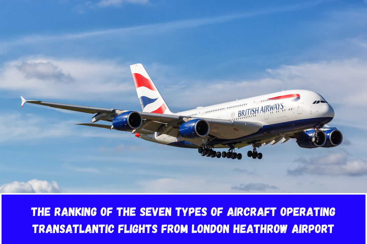 The Ranking of the Seven Types of Aircraft Operating Transatlantic Flights From London Heathrow Airport