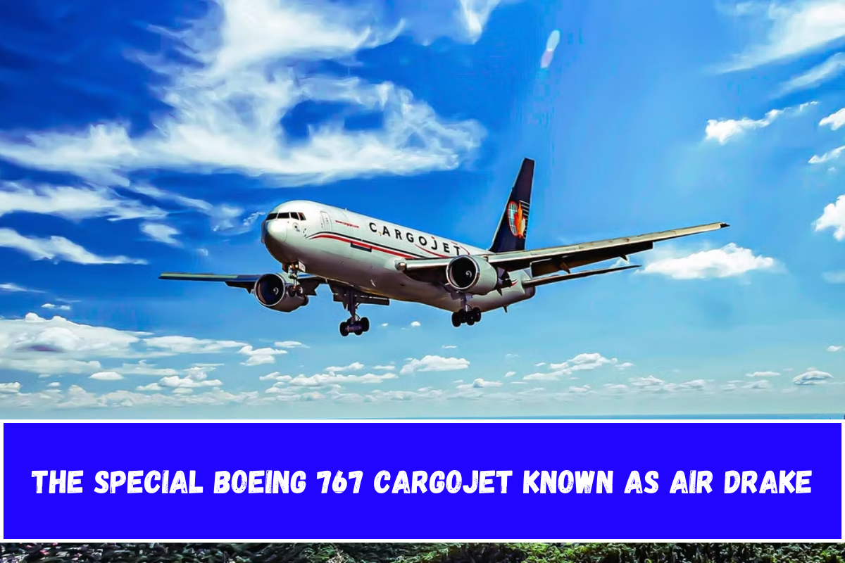 The Special Boeing 767 CargoJet Known as Air Drake