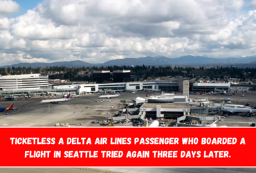 Ticketless A Delta Air Lines passenger who boarded a flight in Seattle tried again three days later.