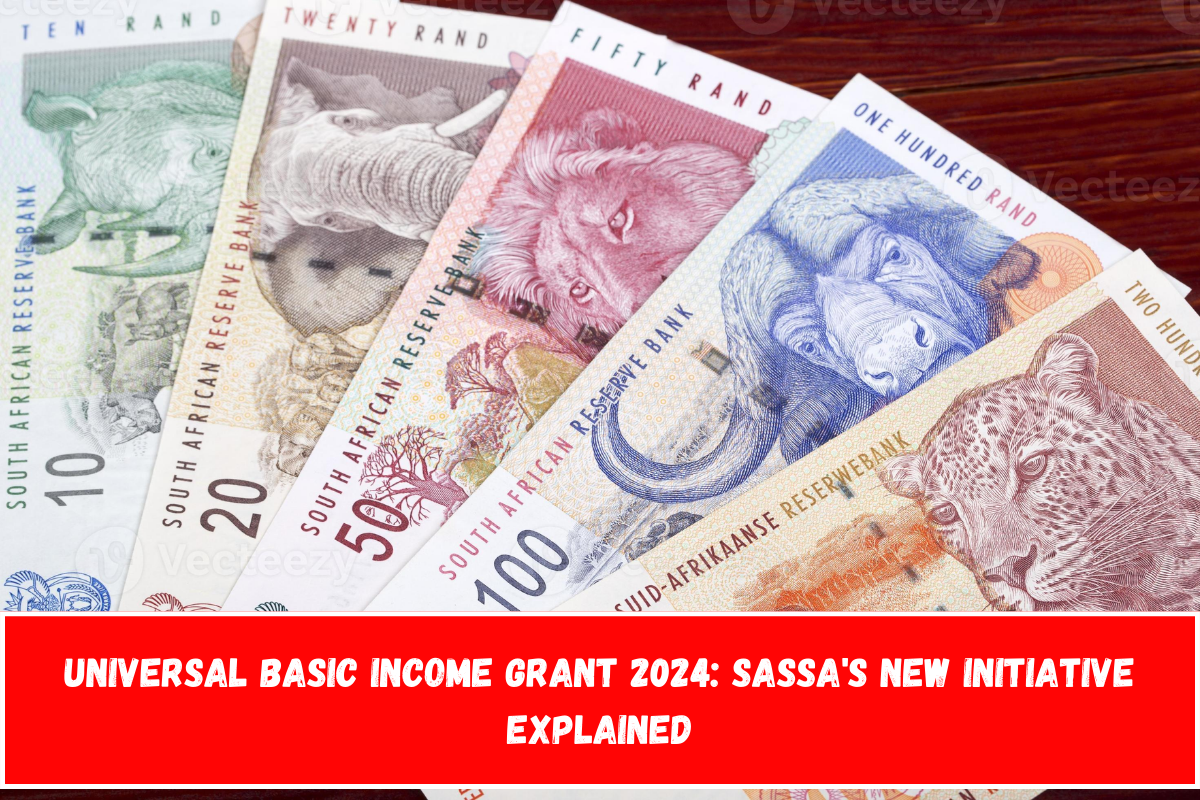 Universal Basic Income Grant 2024 SASSA's New Initiative Explained