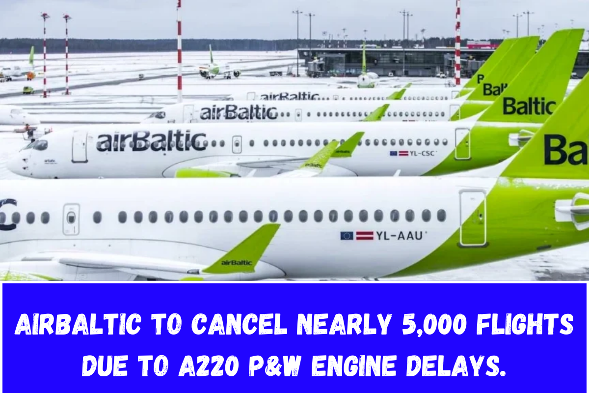 airBaltic to Cancel Nearly 5,000 Flights Due to A220 P&W Engine Delays.