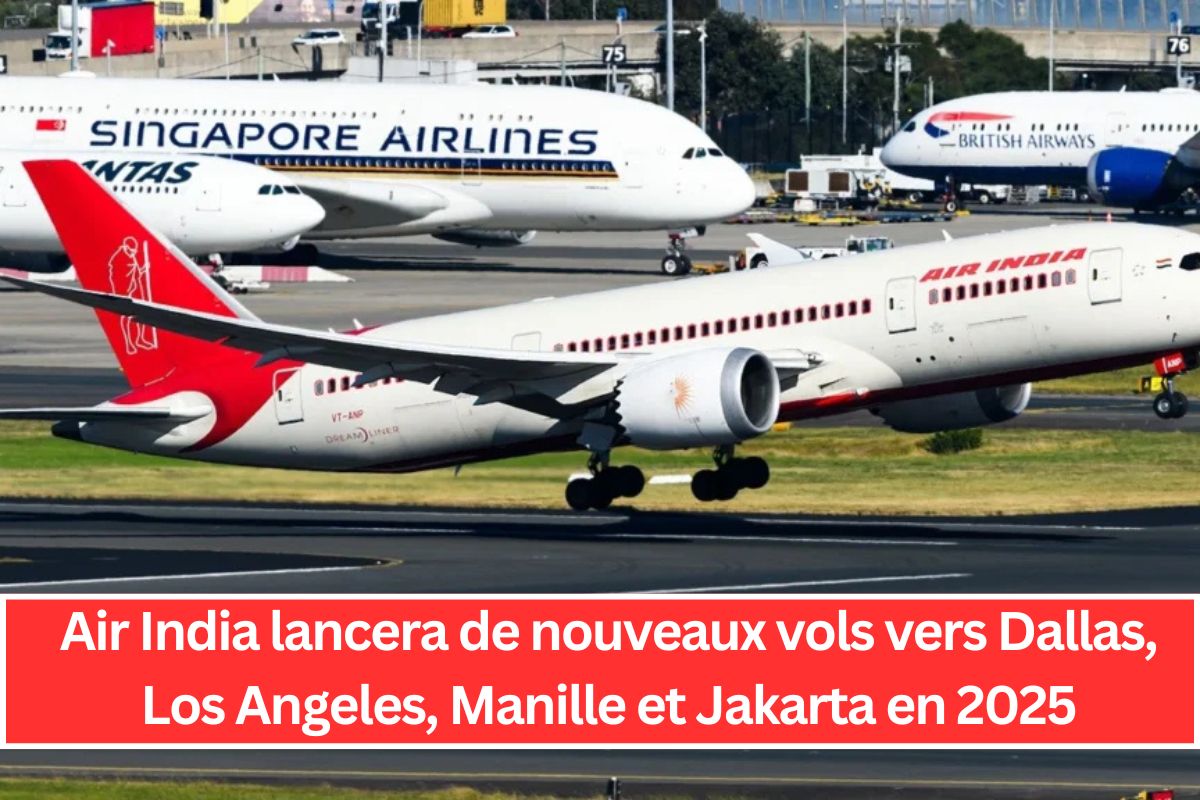 Air India lancera de nouveaux vols vers Dallas, Los Angeles, Manille et Jakarta en 2025