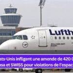 Les États-Unis infligent une amende de 420 000 $ à Lufthansa et SWISS pour violations de l’espace aérien