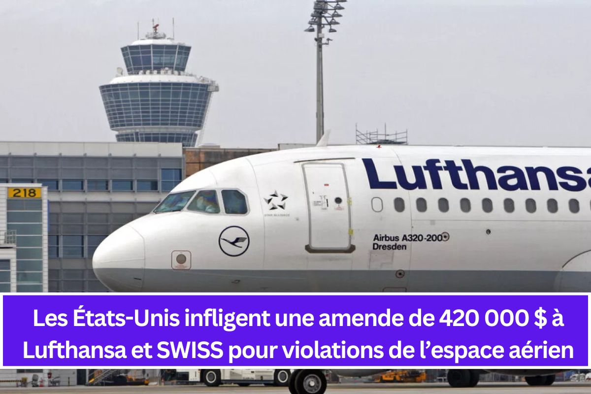 Les États-Unis infligent une amende de 420 000 $ à Lufthansa et SWISS pour violations de l’espace aérien