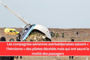 Les compagnies aériennes azerbaïdjanaises saluent « l'héroïsme » des pilotes décédés mais qui ont sauvé la moitié des passagers