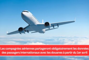 Les compagnies aériennes partageront obligatoirement les données des passagers internationaux avec les douanes à partir du 1er avril