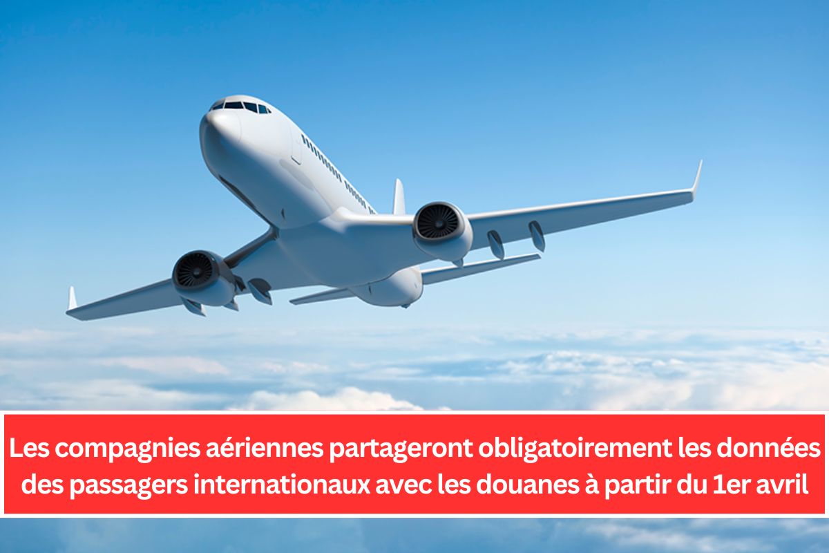 Les compagnies aériennes partageront obligatoirement les données des passagers internationaux avec les douanes à partir du 1er avril