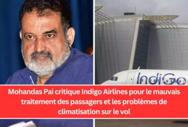 Mohandas Pai critique Indigo Airlines pour le mauvais traitement des passagers et les problèmes de climatisation sur le vol