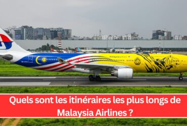 Quels sont les itinéraires les plus longs de Malaysia Airlines ?