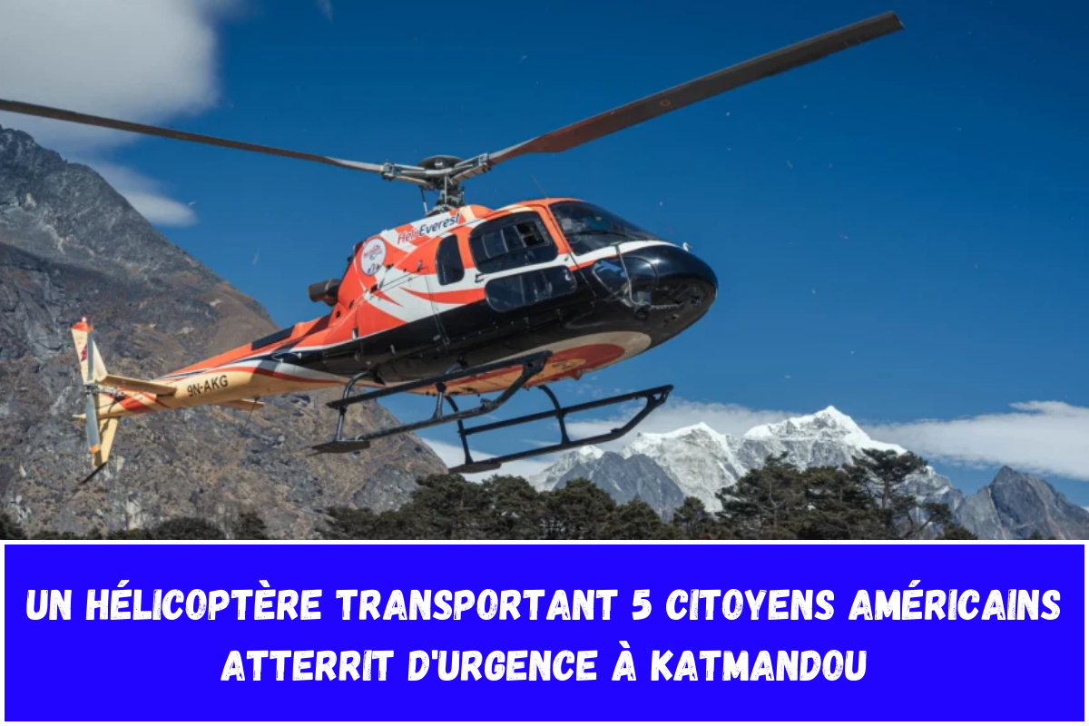 Un hélicoptère transportant 5 citoyens américains atterrit d'urgence à Katmandou