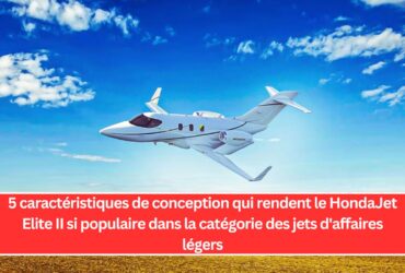 5 caractéristiques de conception qui rendent le HondaJet Elite II si populaire dans la catégorie des jets d'affaires légers