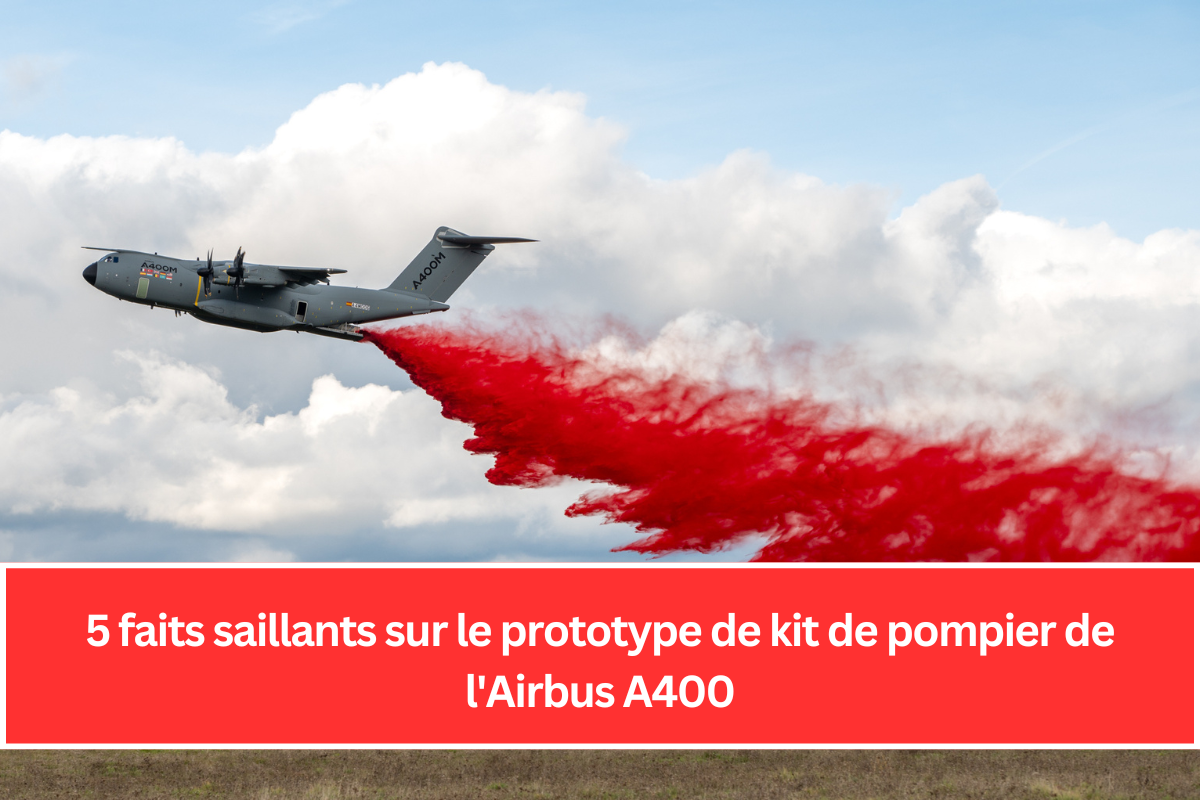 5 faits saillants sur le prototype de kit de pompier de l'Airbus A400