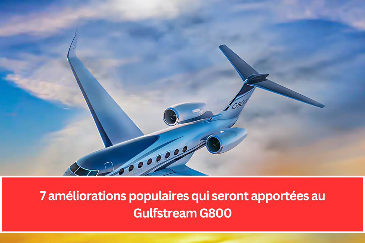 7 améliorations populaires qui seront apportées au Gulfstream G800