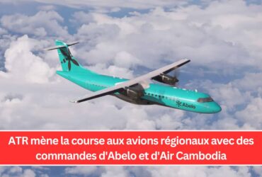 ATR mène la course aux avions régionaux avec des commandes d'Abelo et d'Air Cambodia