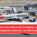 Aéroport international de Los Angeles : quelles compagnies aériennes y ont des hubs ?