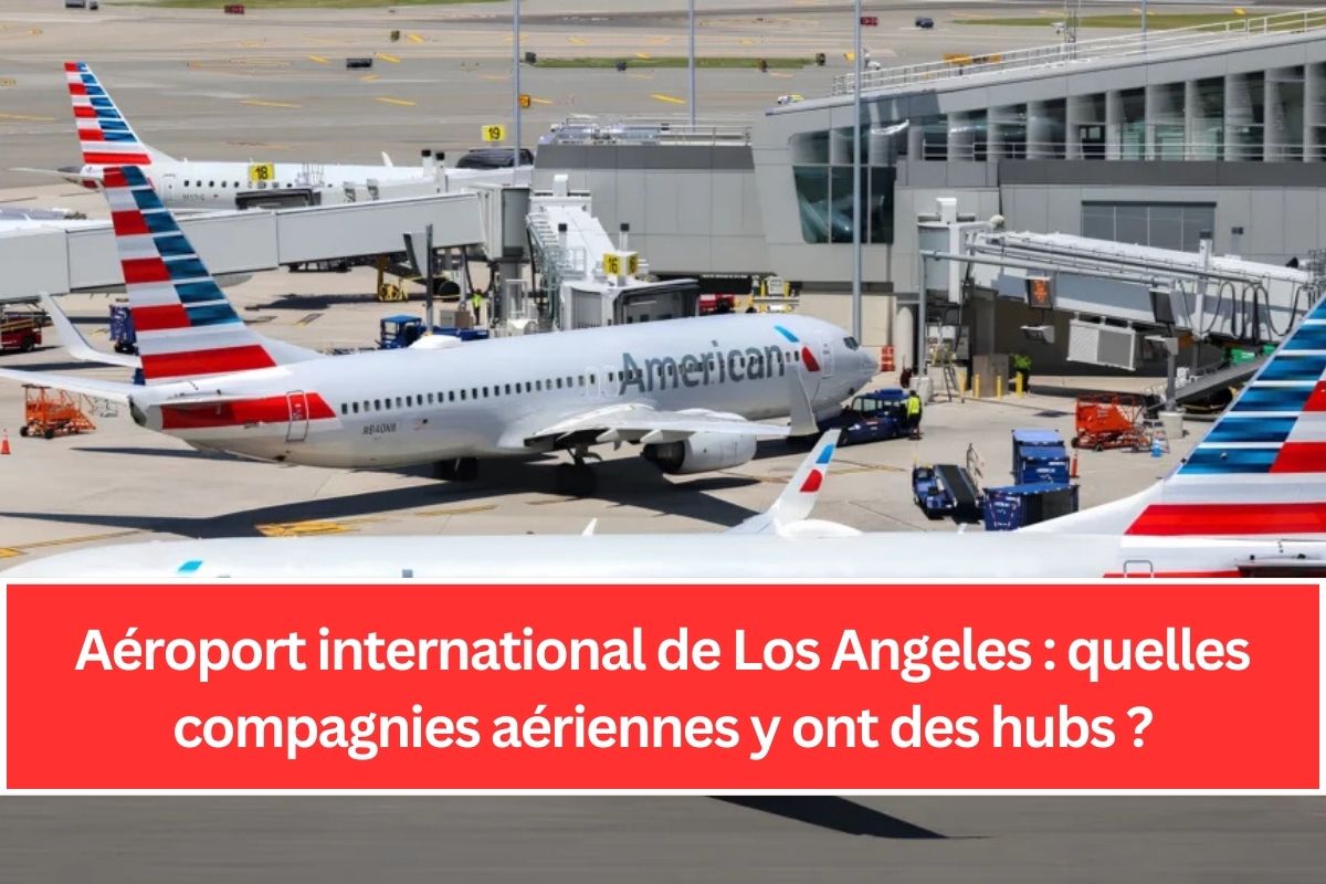 Aéroport international de Los Angeles : quelles compagnies aériennes y ont des hubs ?