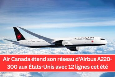 Air Canada étend son réseau d'Airbus A220-300 aux États-Unis avec 12 lignes cet été