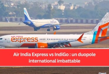 Air India Express vs IndiGo : un duopole international imbattable