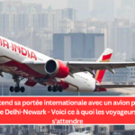 Air India étend sa portée internationale avec un avion phare A350 sur la ligne Delhi-Newark - Voici ce à quoi les voyageurs peuvent s'attendre